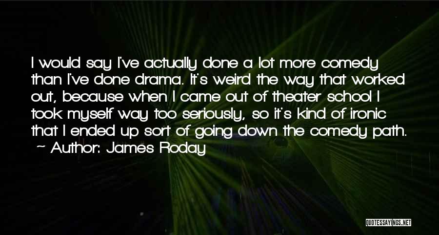 James Roday Quotes: I Would Say I've Actually Done A Lot More Comedy Than I've Done Drama. It's Weird The Way That Worked