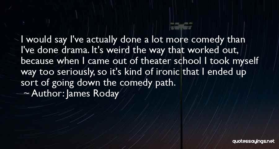 James Roday Quotes: I Would Say I've Actually Done A Lot More Comedy Than I've Done Drama. It's Weird The Way That Worked