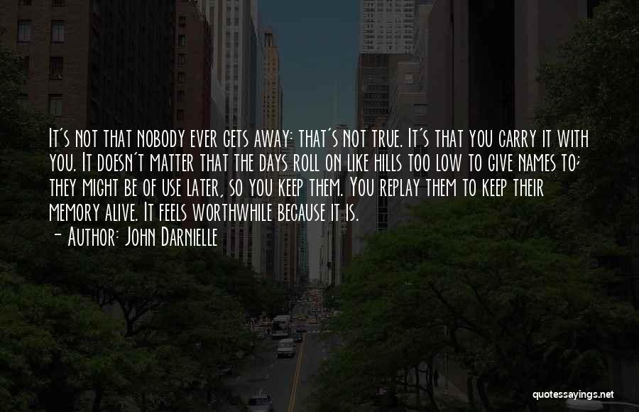 John Darnielle Quotes: It's Not That Nobody Ever Gets Away: That's Not True. It's That You Carry It With You. It Doesn't Matter