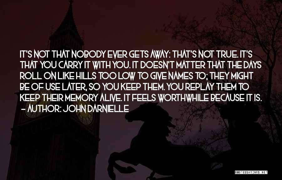 John Darnielle Quotes: It's Not That Nobody Ever Gets Away: That's Not True. It's That You Carry It With You. It Doesn't Matter