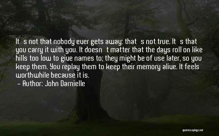 John Darnielle Quotes: It's Not That Nobody Ever Gets Away: That's Not True. It's That You Carry It With You. It Doesn't Matter