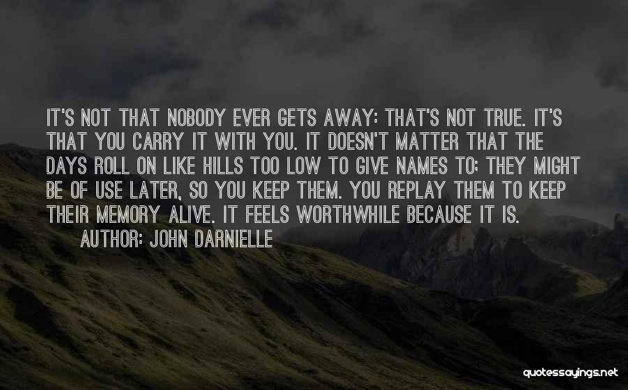 John Darnielle Quotes: It's Not That Nobody Ever Gets Away: That's Not True. It's That You Carry It With You. It Doesn't Matter