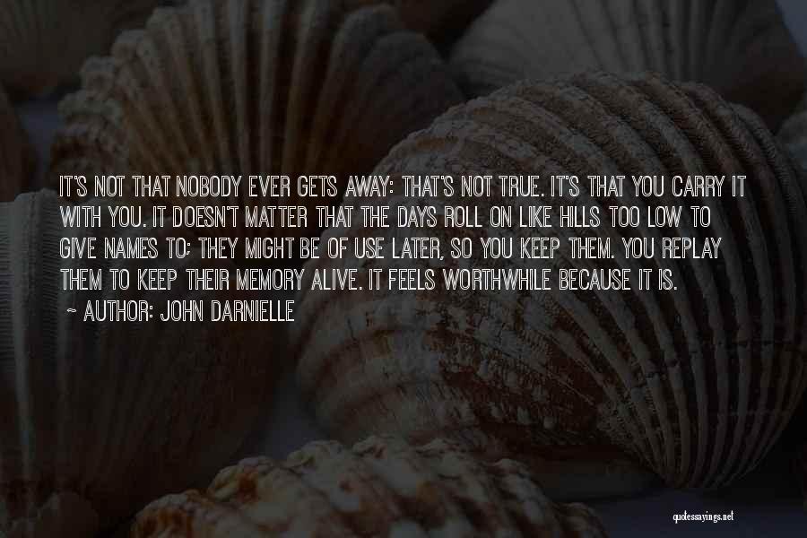 John Darnielle Quotes: It's Not That Nobody Ever Gets Away: That's Not True. It's That You Carry It With You. It Doesn't Matter