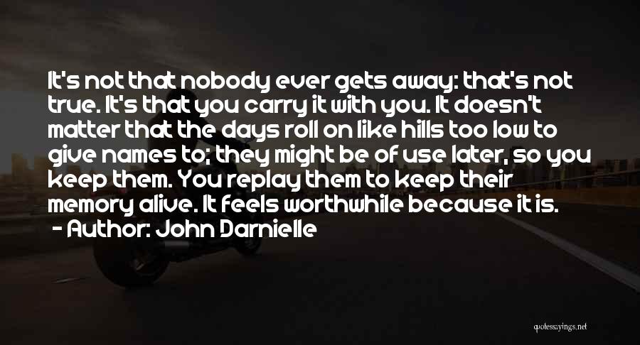 John Darnielle Quotes: It's Not That Nobody Ever Gets Away: That's Not True. It's That You Carry It With You. It Doesn't Matter
