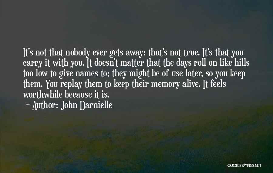 John Darnielle Quotes: It's Not That Nobody Ever Gets Away: That's Not True. It's That You Carry It With You. It Doesn't Matter