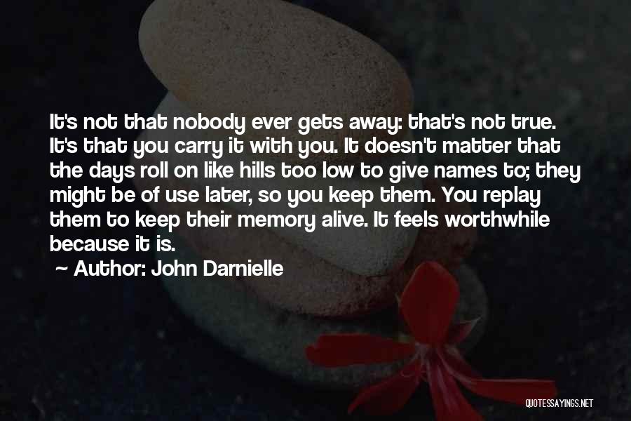 John Darnielle Quotes: It's Not That Nobody Ever Gets Away: That's Not True. It's That You Carry It With You. It Doesn't Matter