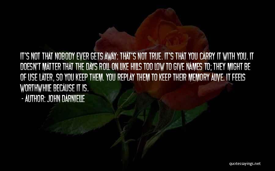 John Darnielle Quotes: It's Not That Nobody Ever Gets Away: That's Not True. It's That You Carry It With You. It Doesn't Matter