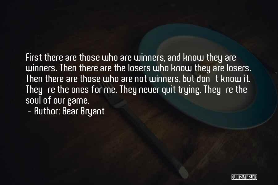 Bear Bryant Quotes: First There Are Those Who Are Winners, And Know They Are Winners. Then There Are The Losers Who Know They