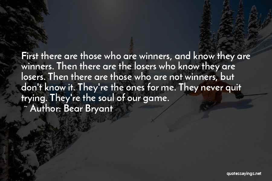 Bear Bryant Quotes: First There Are Those Who Are Winners, And Know They Are Winners. Then There Are The Losers Who Know They