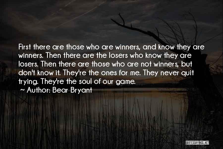 Bear Bryant Quotes: First There Are Those Who Are Winners, And Know They Are Winners. Then There Are The Losers Who Know They