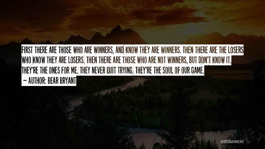 Bear Bryant Quotes: First There Are Those Who Are Winners, And Know They Are Winners. Then There Are The Losers Who Know They