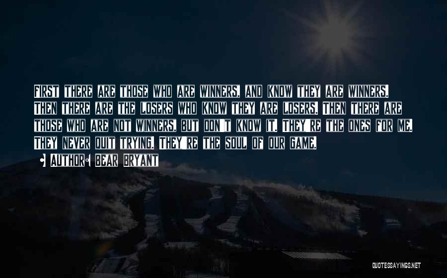 Bear Bryant Quotes: First There Are Those Who Are Winners, And Know They Are Winners. Then There Are The Losers Who Know They