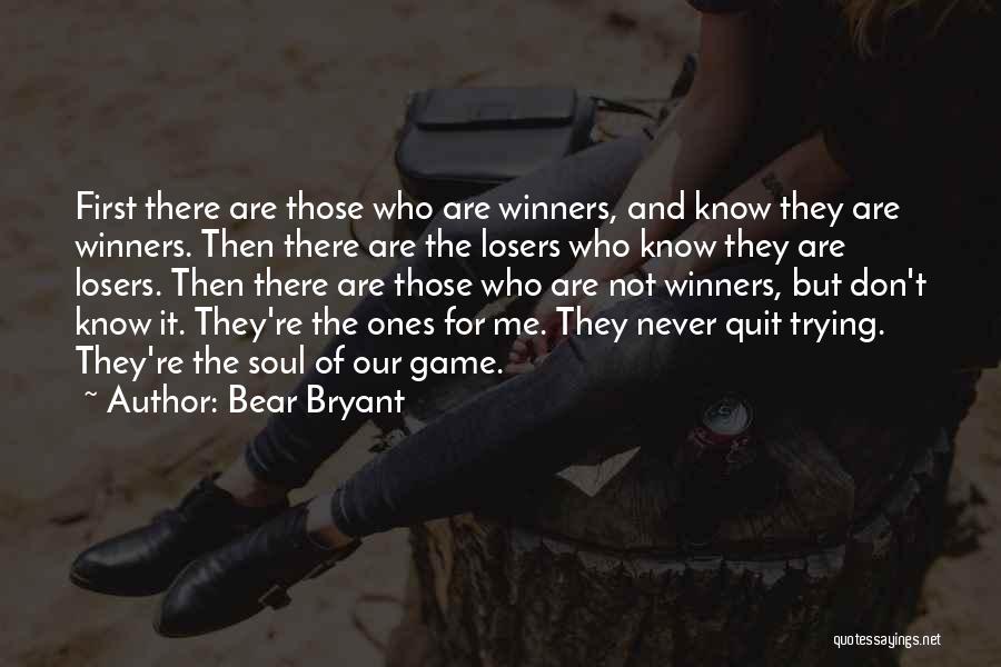 Bear Bryant Quotes: First There Are Those Who Are Winners, And Know They Are Winners. Then There Are The Losers Who Know They