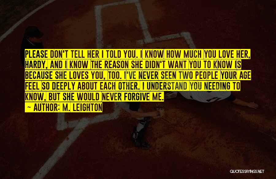 M. Leighton Quotes: Please Don't Tell Her I Told You. I Know How Much You Love Her, Hardy, And I Know The Reason