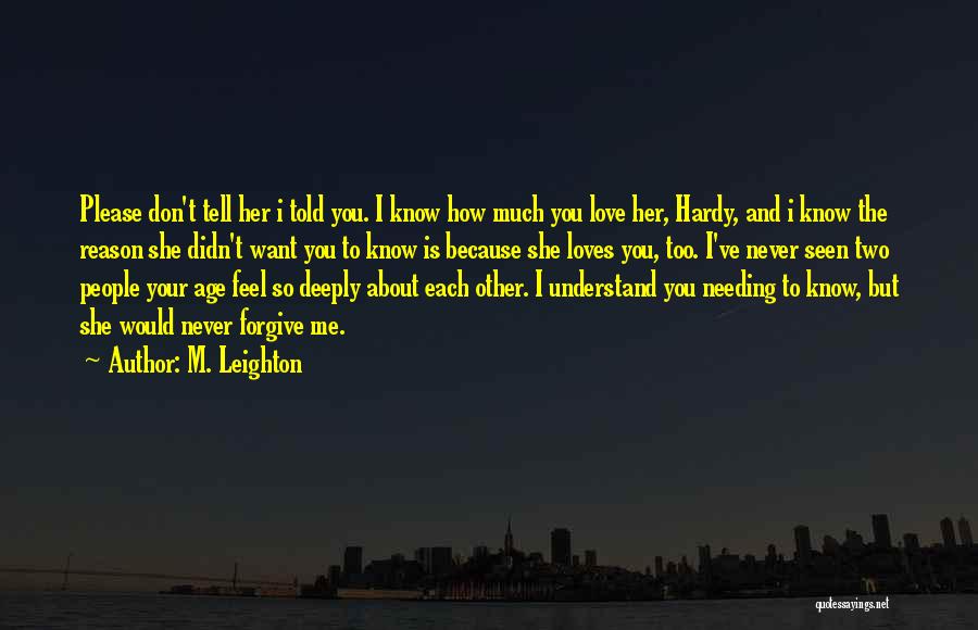 M. Leighton Quotes: Please Don't Tell Her I Told You. I Know How Much You Love Her, Hardy, And I Know The Reason