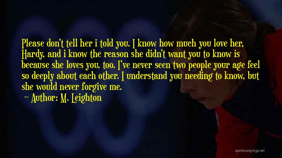 M. Leighton Quotes: Please Don't Tell Her I Told You. I Know How Much You Love Her, Hardy, And I Know The Reason