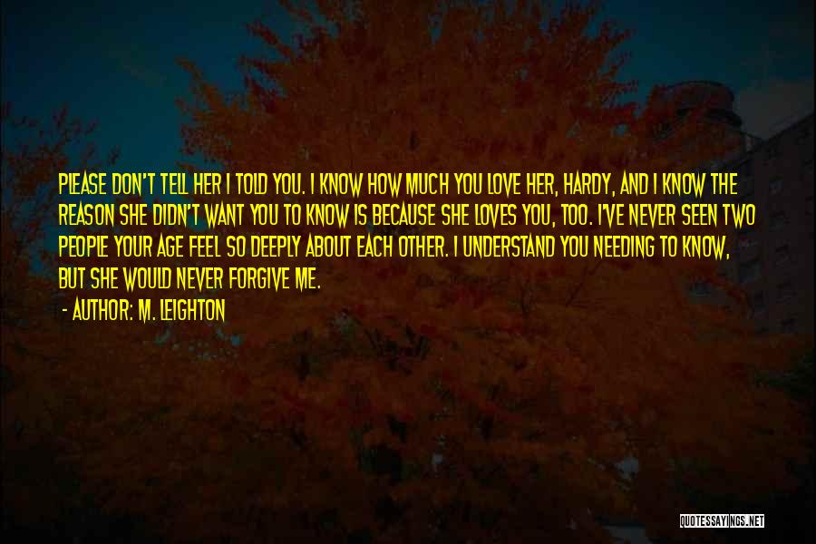 M. Leighton Quotes: Please Don't Tell Her I Told You. I Know How Much You Love Her, Hardy, And I Know The Reason