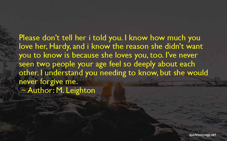 M. Leighton Quotes: Please Don't Tell Her I Told You. I Know How Much You Love Her, Hardy, And I Know The Reason