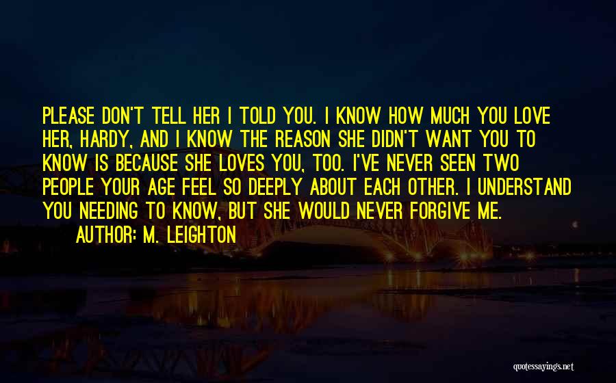 M. Leighton Quotes: Please Don't Tell Her I Told You. I Know How Much You Love Her, Hardy, And I Know The Reason