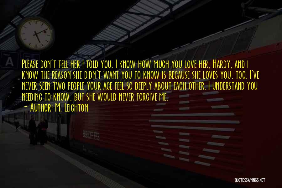 M. Leighton Quotes: Please Don't Tell Her I Told You. I Know How Much You Love Her, Hardy, And I Know The Reason