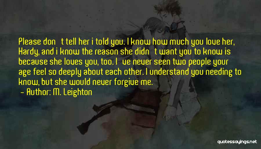 M. Leighton Quotes: Please Don't Tell Her I Told You. I Know How Much You Love Her, Hardy, And I Know The Reason