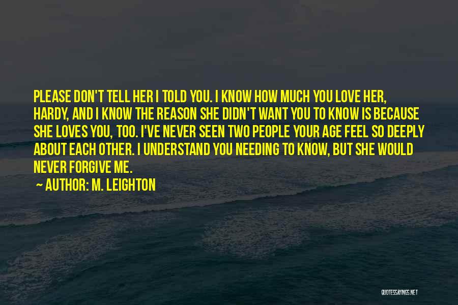 M. Leighton Quotes: Please Don't Tell Her I Told You. I Know How Much You Love Her, Hardy, And I Know The Reason