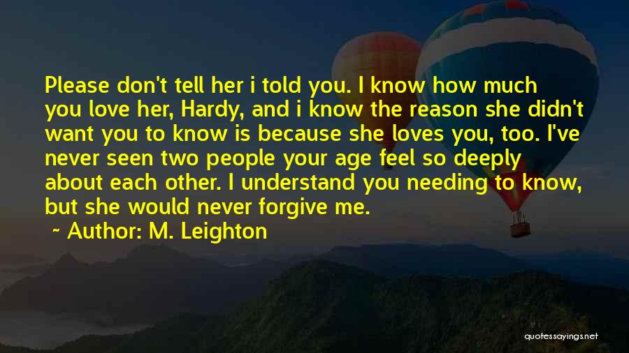 M. Leighton Quotes: Please Don't Tell Her I Told You. I Know How Much You Love Her, Hardy, And I Know The Reason