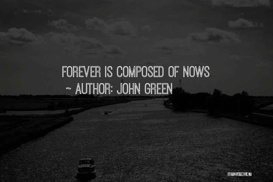 John Green Quotes: Forever Is Composed Of Nows