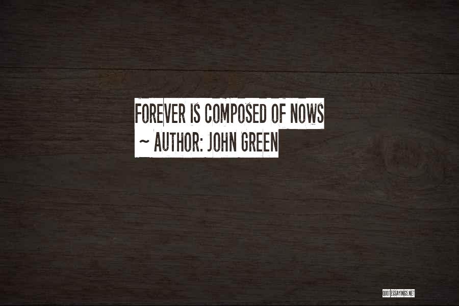 John Green Quotes: Forever Is Composed Of Nows