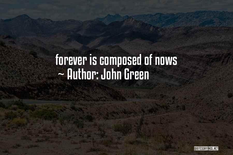 John Green Quotes: Forever Is Composed Of Nows