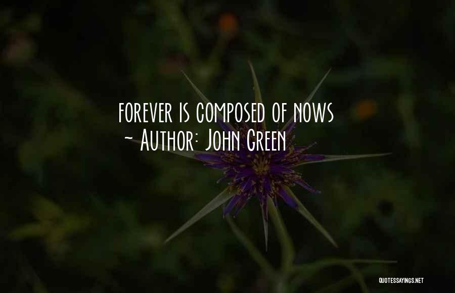 John Green Quotes: Forever Is Composed Of Nows