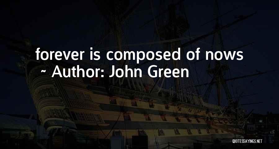 John Green Quotes: Forever Is Composed Of Nows