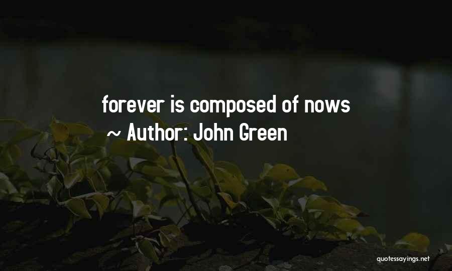 John Green Quotes: Forever Is Composed Of Nows