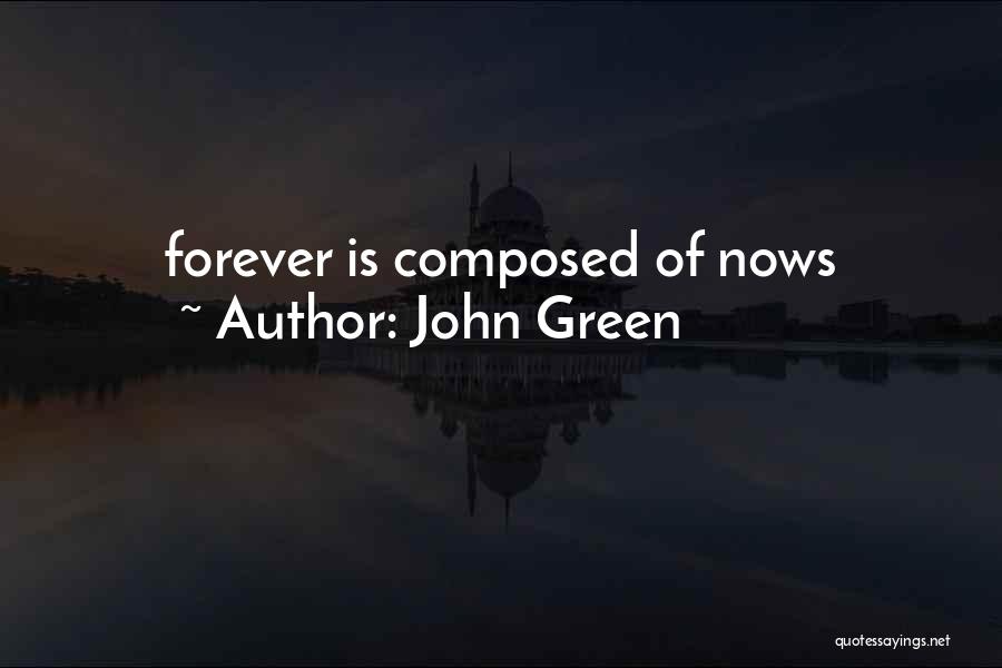 John Green Quotes: Forever Is Composed Of Nows