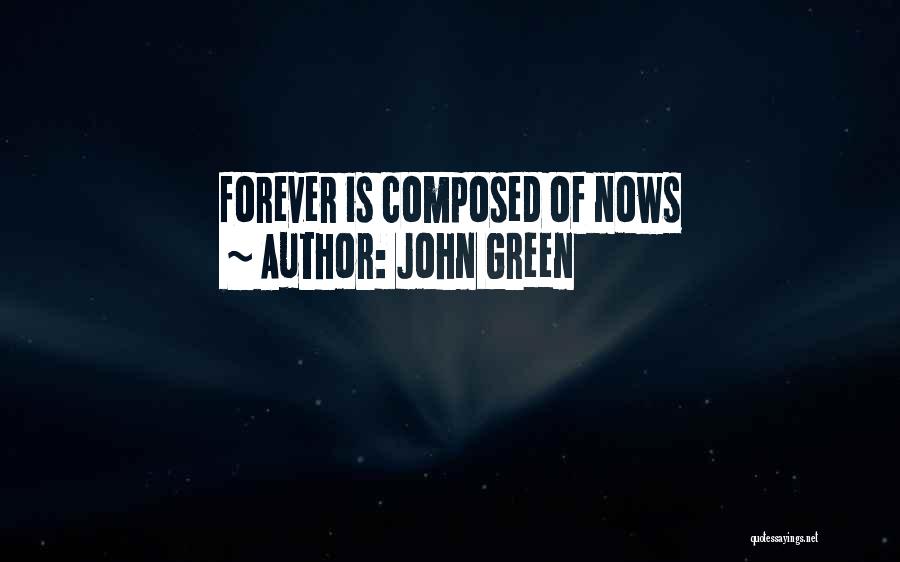 John Green Quotes: Forever Is Composed Of Nows