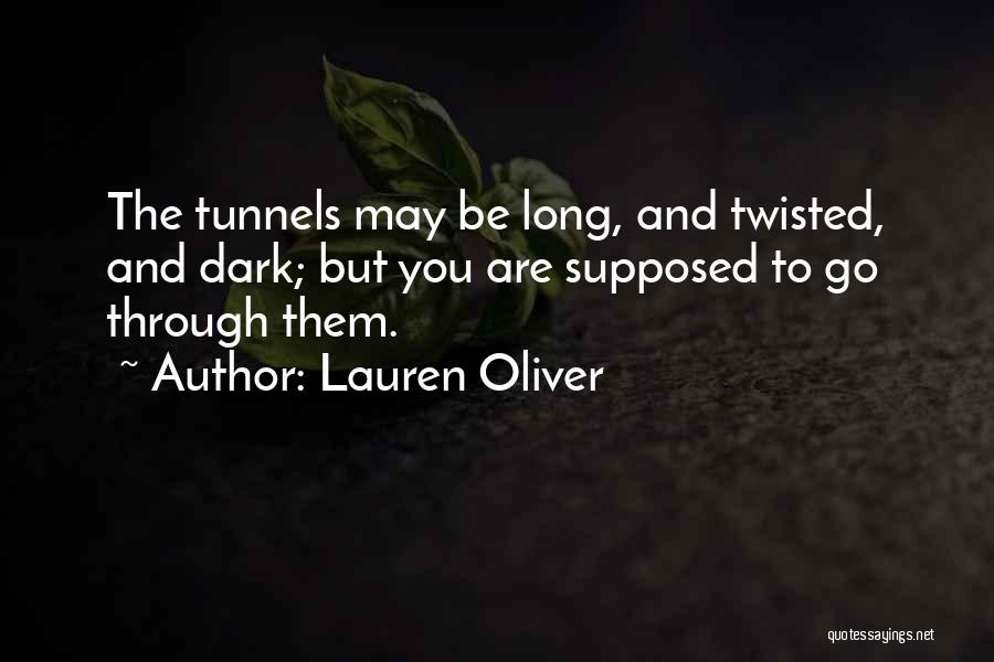 Lauren Oliver Quotes: The Tunnels May Be Long, And Twisted, And Dark; But You Are Supposed To Go Through Them.