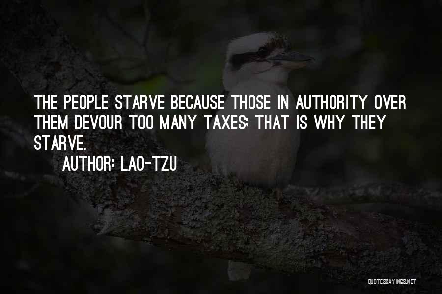 Lao-Tzu Quotes: The People Starve Because Those In Authority Over Them Devour Too Many Taxes; That Is Why They Starve.