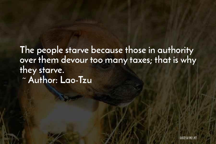 Lao-Tzu Quotes: The People Starve Because Those In Authority Over Them Devour Too Many Taxes; That Is Why They Starve.