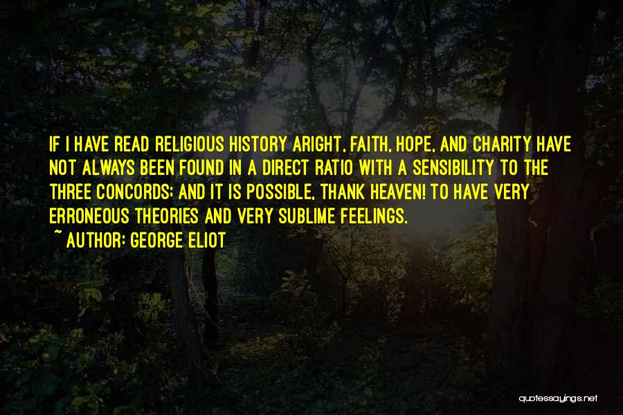 George Eliot Quotes: If I Have Read Religious History Aright, Faith, Hope, And Charity Have Not Always Been Found In A Direct Ratio