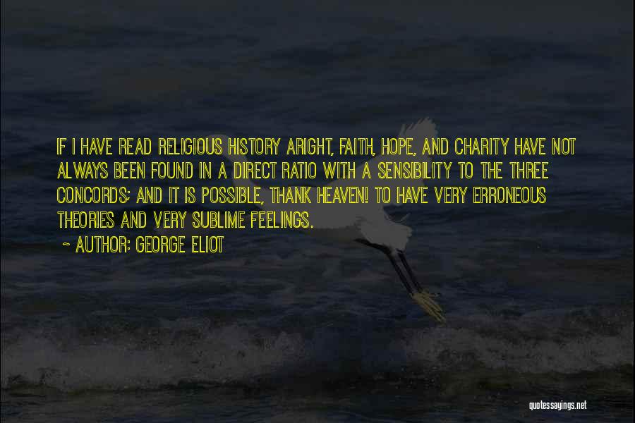 George Eliot Quotes: If I Have Read Religious History Aright, Faith, Hope, And Charity Have Not Always Been Found In A Direct Ratio