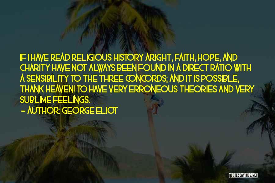 George Eliot Quotes: If I Have Read Religious History Aright, Faith, Hope, And Charity Have Not Always Been Found In A Direct Ratio