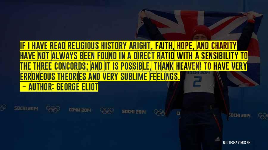 George Eliot Quotes: If I Have Read Religious History Aright, Faith, Hope, And Charity Have Not Always Been Found In A Direct Ratio