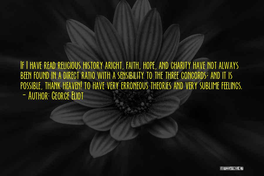 George Eliot Quotes: If I Have Read Religious History Aright, Faith, Hope, And Charity Have Not Always Been Found In A Direct Ratio