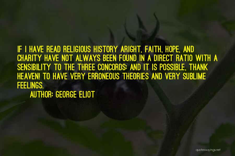 George Eliot Quotes: If I Have Read Religious History Aright, Faith, Hope, And Charity Have Not Always Been Found In A Direct Ratio
