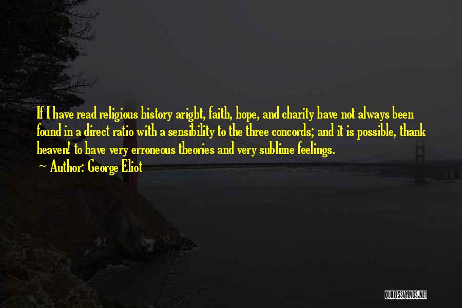 George Eliot Quotes: If I Have Read Religious History Aright, Faith, Hope, And Charity Have Not Always Been Found In A Direct Ratio