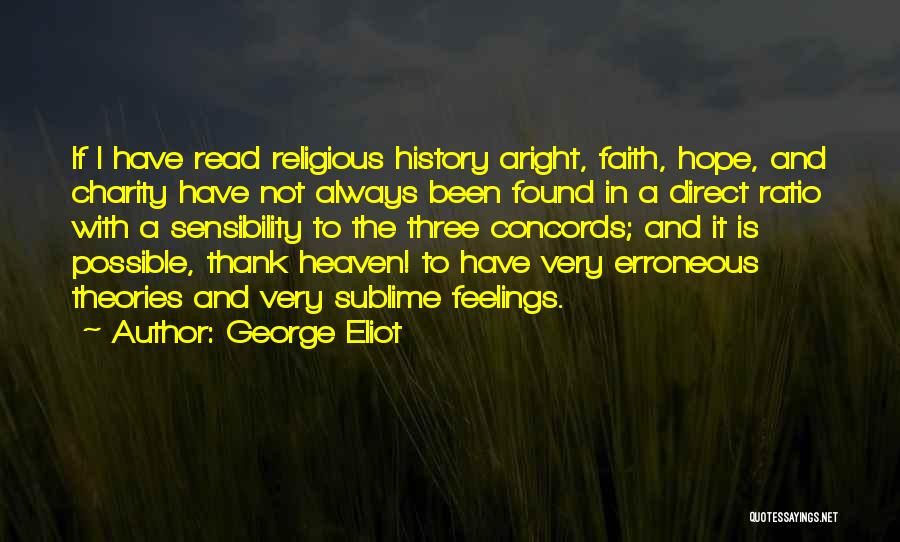 George Eliot Quotes: If I Have Read Religious History Aright, Faith, Hope, And Charity Have Not Always Been Found In A Direct Ratio