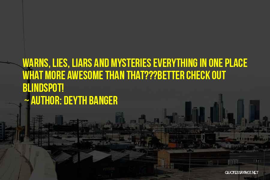 Deyth Banger Quotes: Warns, Lies, Liars And Mysteries Everything In One Place What More Awesome Than That???better Check Out Blindspot!