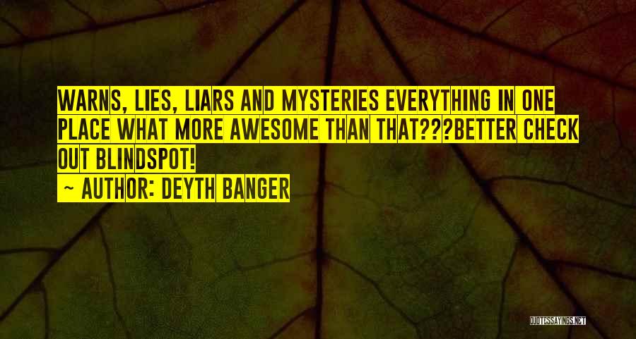 Deyth Banger Quotes: Warns, Lies, Liars And Mysteries Everything In One Place What More Awesome Than That???better Check Out Blindspot!