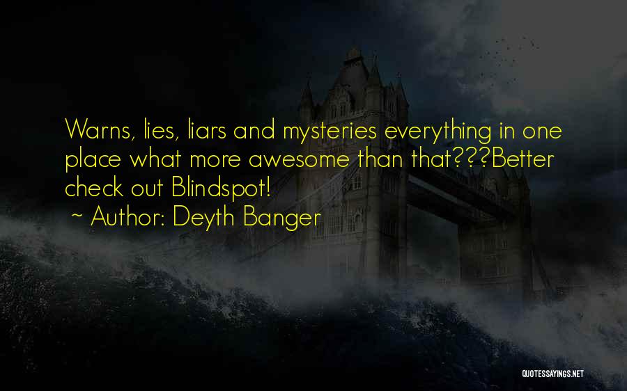 Deyth Banger Quotes: Warns, Lies, Liars And Mysteries Everything In One Place What More Awesome Than That???better Check Out Blindspot!