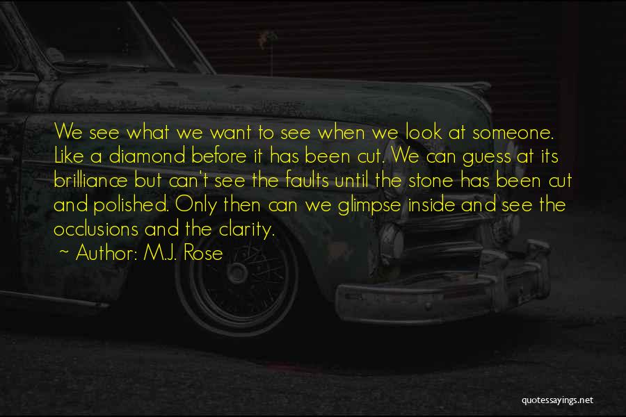 M.J. Rose Quotes: We See What We Want To See When We Look At Someone. Like A Diamond Before It Has Been Cut.